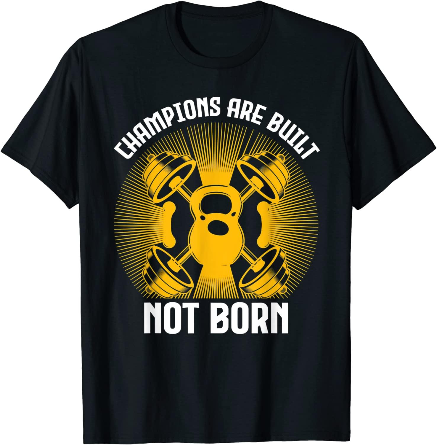 Champions Are Built Not Born: Fitness and Motivation T-Shirt Best Price