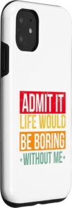 iPhone 11 Funny Saying Admit It Life Would Be Boring Without Me Humor Case Lowest Price