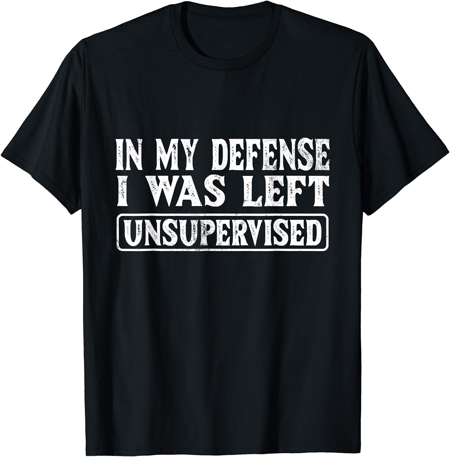 Funny Saying In My Defense I Was Left Unsupervised Cool New T-Shirt Best Price